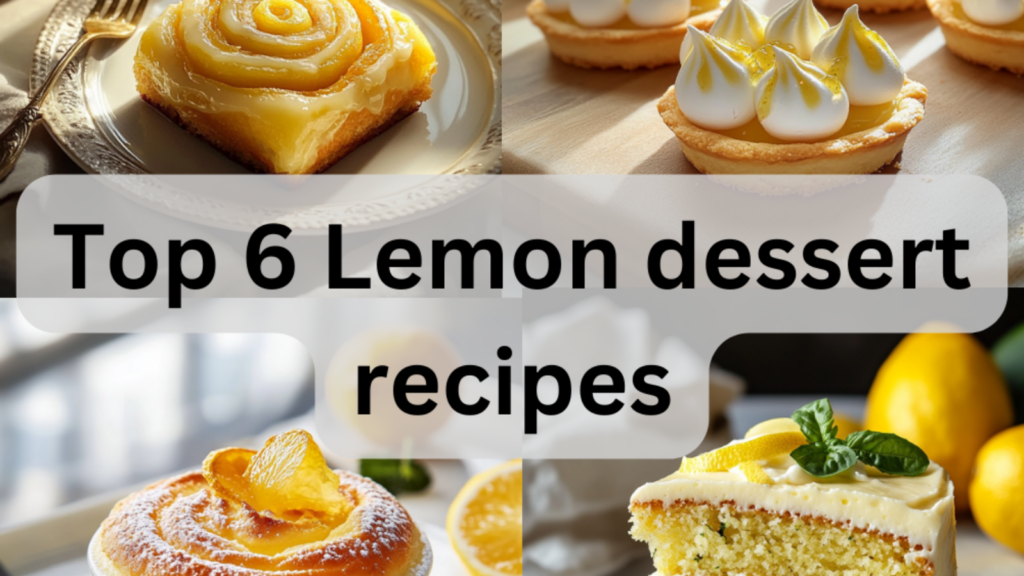 Top 6 Best Lemon Dessert Recipes You Need to Try