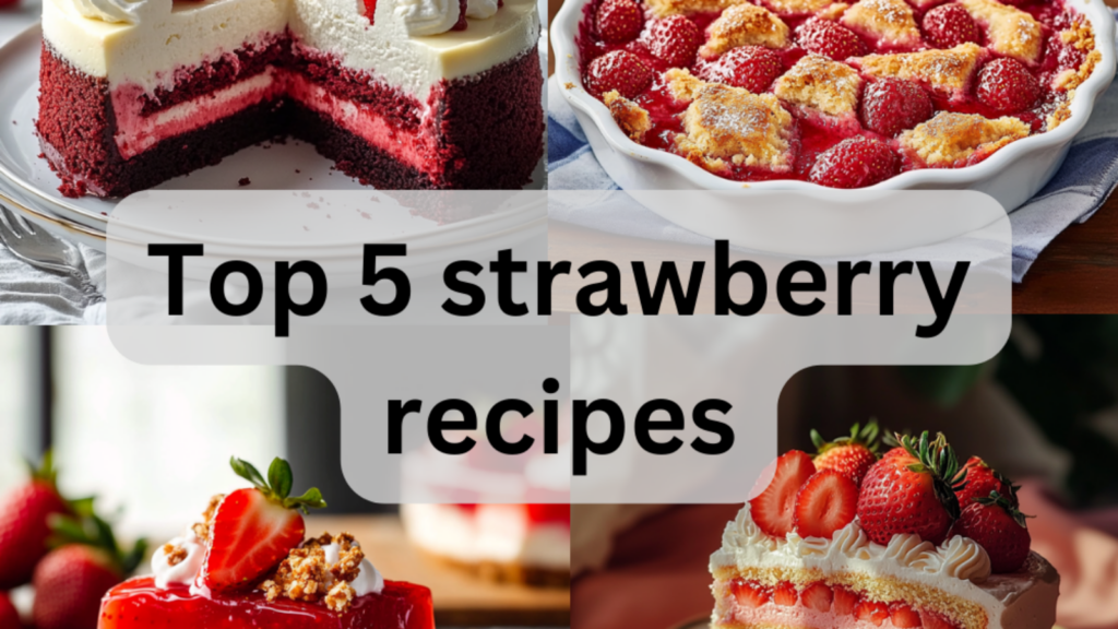 Top 5 Best Strawberry Dessert Recipes You’ll Ever Try